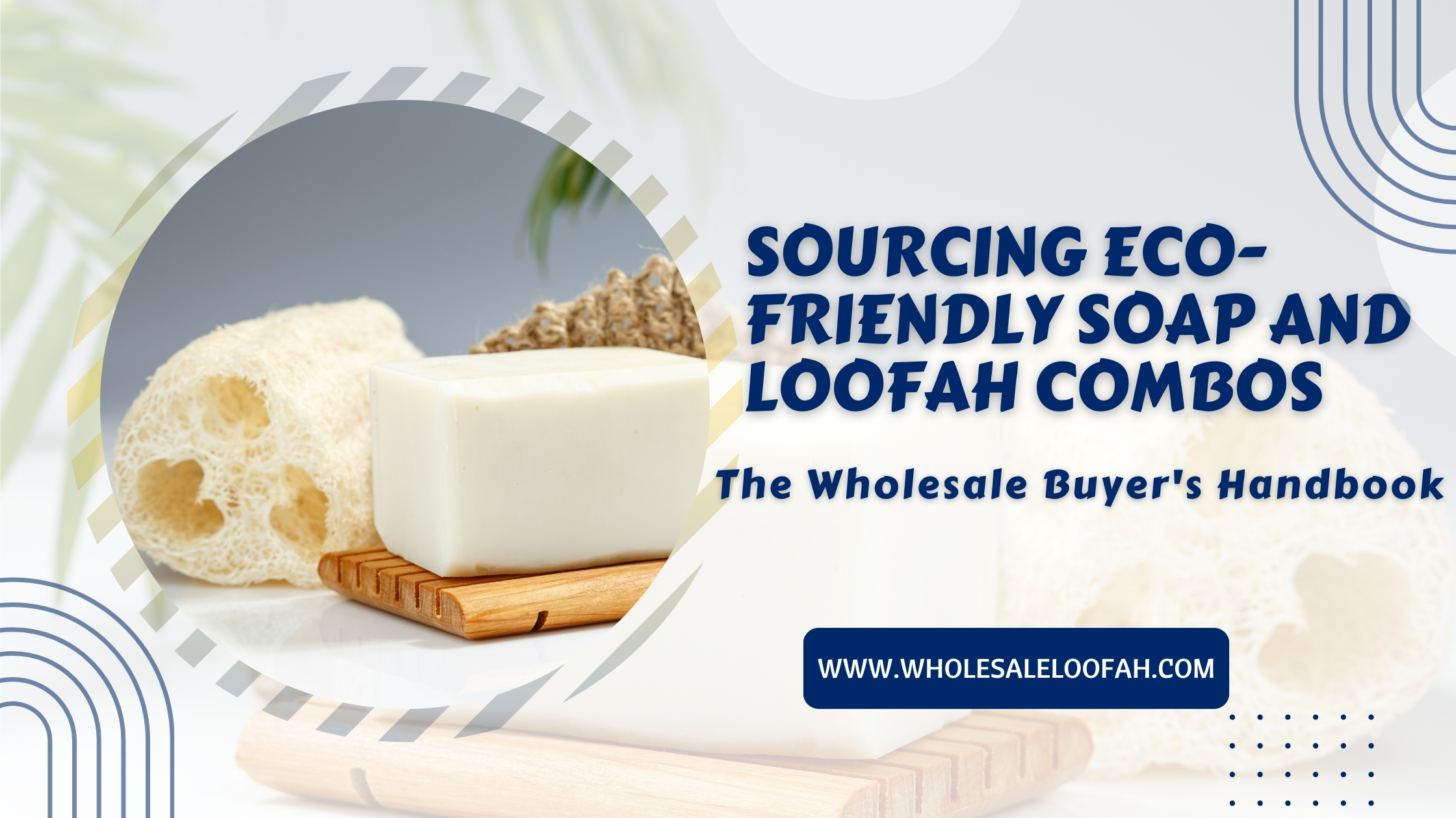 Sourcing Eco-Friendly Soap and Loofah Combos: The Wholesale Buyer's Handbook 2 Wholesale Loofah Wholesale Eco-Friendly Soap & Loofah Combos | Buyer's Handbook 2026