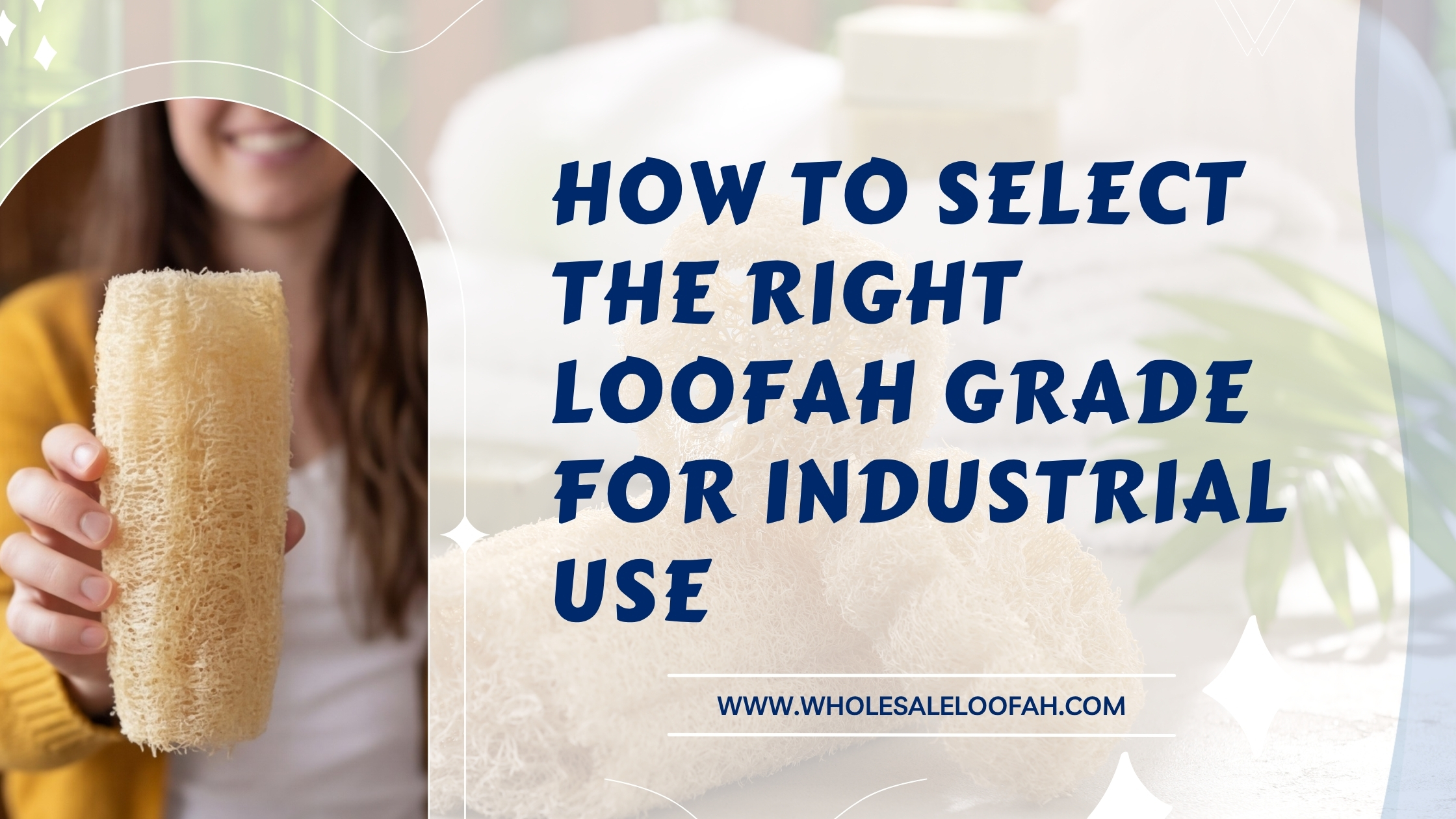How to Select the Right Loofah Grade for Industrial Use | Wholesale Buyer Guide 2026
