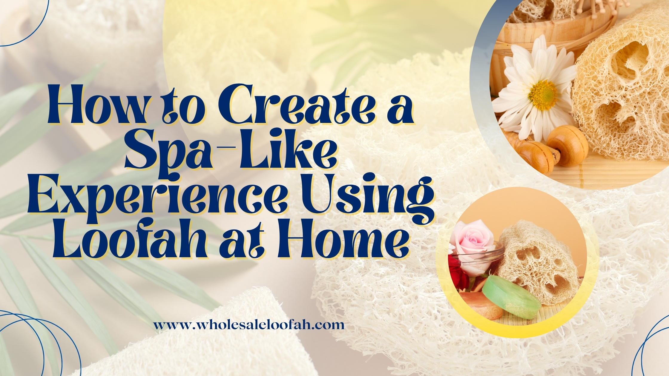 How to Create a Spa-Like Experience Using Loofah at Home 2 Wholesale Loofah Create a Spa-Like Experience Using Loofah at Home | Wholesale Guide 2026